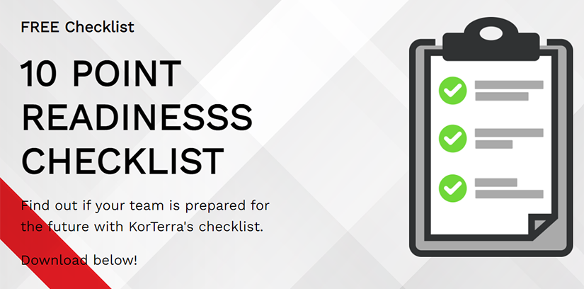 10-point readiness checklist. Find out if your team is prepared for the future with KorTerra's checklist. Download below.